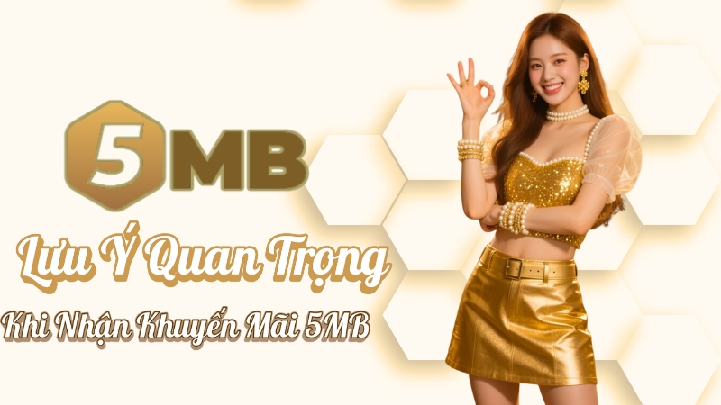 5MB Lưu Ý Khuyến Mãi – Điều kiện nhận thưởng và quy định cần biết