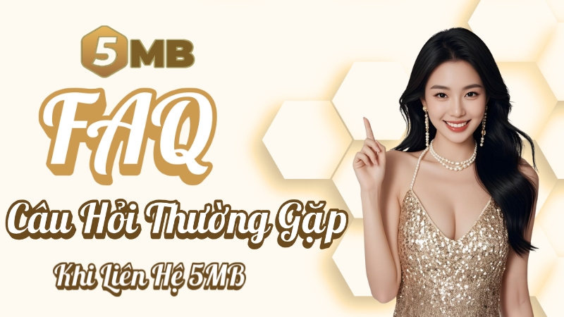 5MB FAQ – Câu hỏi thường gặp khi liên hệ bộ phận hỗ trợ 24/7