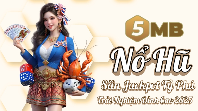 5MB Nổ Hũ – Săn jackpot tỷ phú 2025, trải nghiệm đỉnh cao đổi thưởng