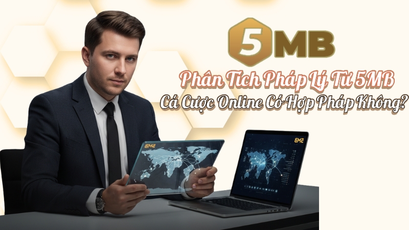 Cá Cược Online Có Hợp Pháp Không? | Phân Tích Pháp Lý Từ 5MB