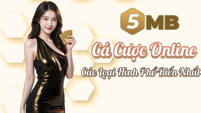 Nhà cái 5mb - Các Loại Hình Cá Cược Online Phổ Biến Nhất