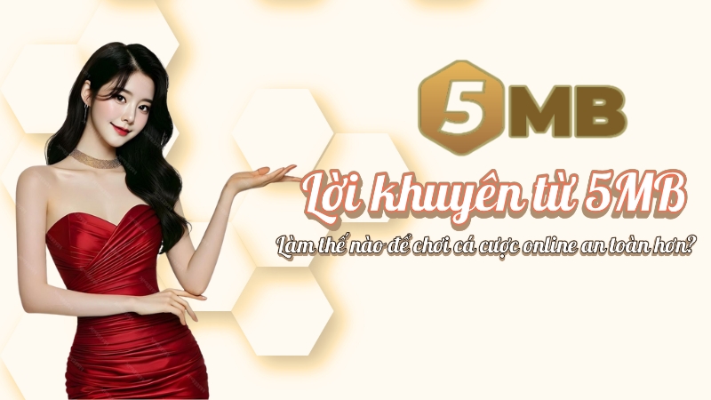 Lời khuyên từ 5MB: Làm thế nào để chơi cá cược online an toàn hơn?