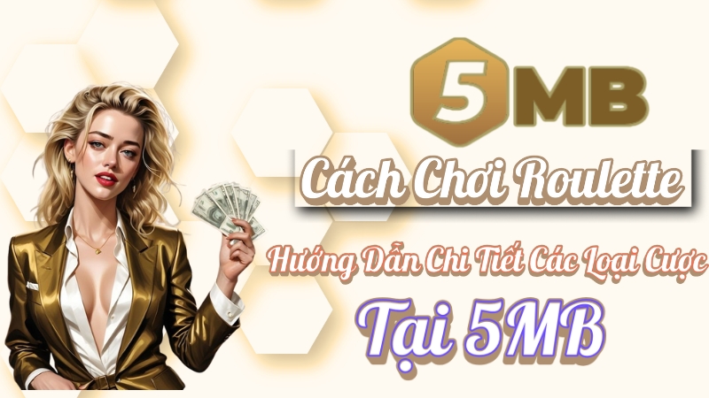 Cách Chơi Roulette | Hướng Dẫn Chi Tiết Các Loại Cược