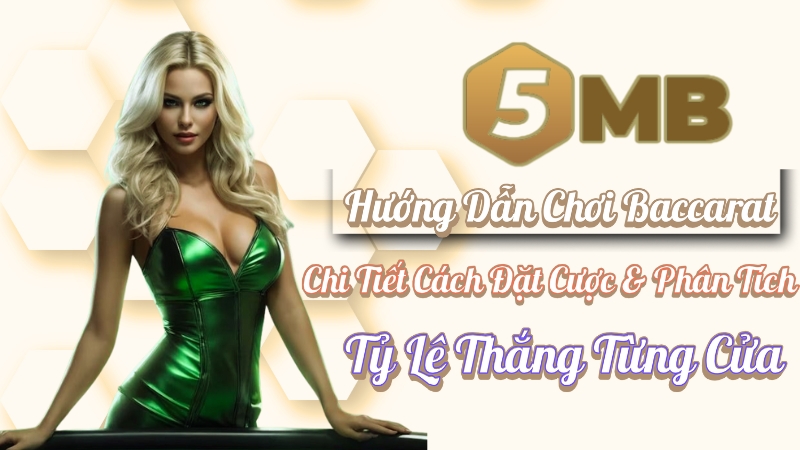 Hướng Dẫn Chơi Baccarat | Chi Tiết Cách Đặt Cược & Phân Tích Tỷ Lệ Thắng Từng Cửa