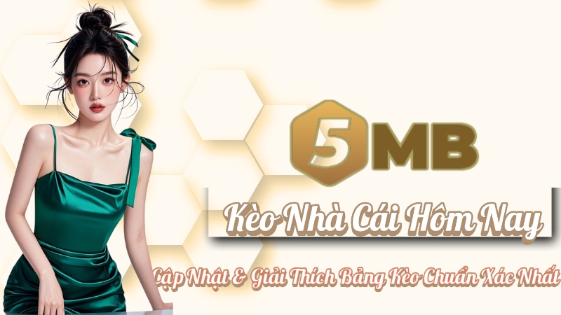 Kèo Nhà Cái Hôm Nay | Cập Nhật & Giải Thích Bảng Kèo Chuẩn Xác Nhất