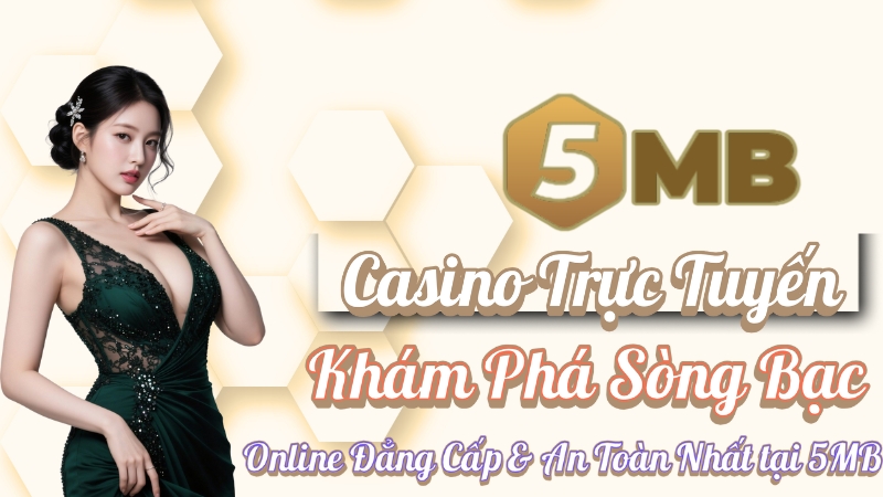 Casino Trực Tuyến Uy Tín | Khám Phá Sòng Bạc Online Đẳng Cấp & An Toàn Nhất tại 5MB