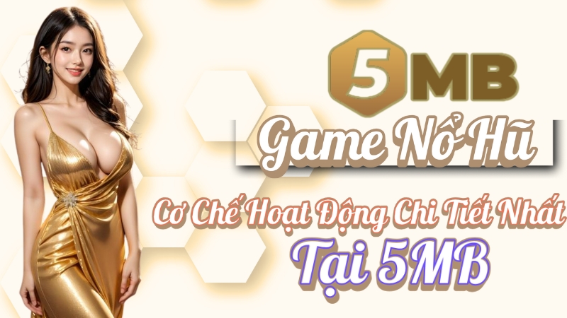 Game Nổ Hũ Là Gì? | Cơ Chế Hoạt Động Chi Tiết Nhất tại 5MB