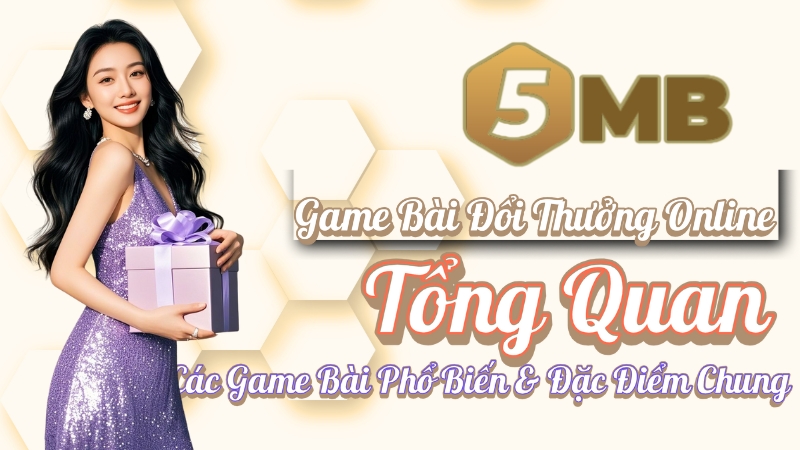 Game Bài Đổi Thưởng Online – Tổng Quan Các Game Bài Phổ Biến & Đặc Điểm Chung