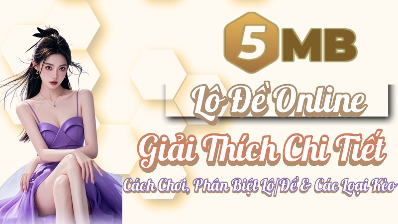 Lô Đề Online Là Gì? | Giải Thích Chi Tiết Cách Chơi, Phân Biệt Lô/Đề & Các Loại Kèo Phổ Biến
